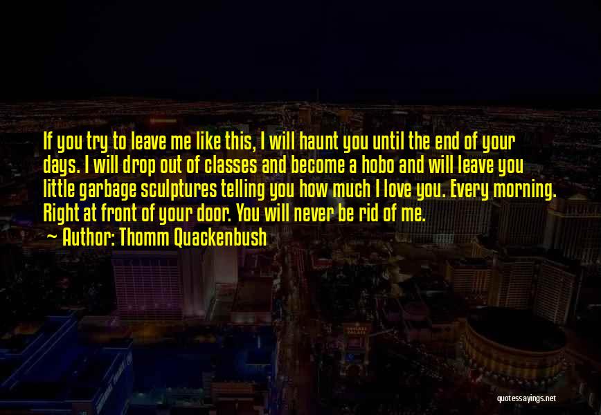 Thomm Quackenbush Quotes: If You Try To Leave Me Like This, I Will Haunt You Until The End Of Your Days. I Will