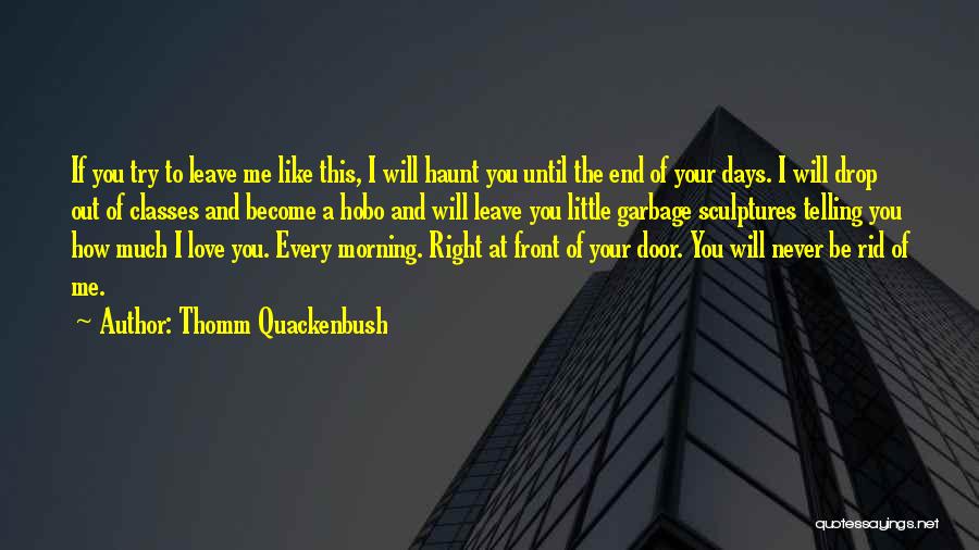 Thomm Quackenbush Quotes: If You Try To Leave Me Like This, I Will Haunt You Until The End Of Your Days. I Will