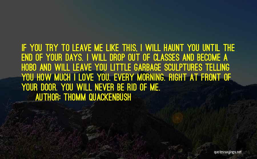 Thomm Quackenbush Quotes: If You Try To Leave Me Like This, I Will Haunt You Until The End Of Your Days. I Will