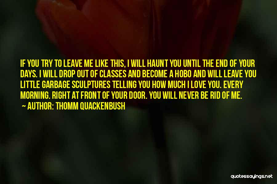 Thomm Quackenbush Quotes: If You Try To Leave Me Like This, I Will Haunt You Until The End Of Your Days. I Will