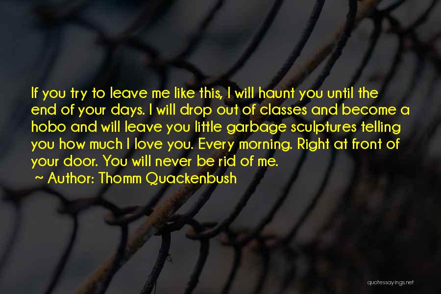 Thomm Quackenbush Quotes: If You Try To Leave Me Like This, I Will Haunt You Until The End Of Your Days. I Will