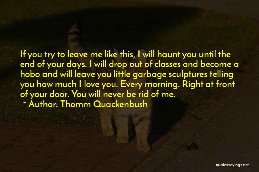 Thomm Quackenbush Quotes: If You Try To Leave Me Like This, I Will Haunt You Until The End Of Your Days. I Will