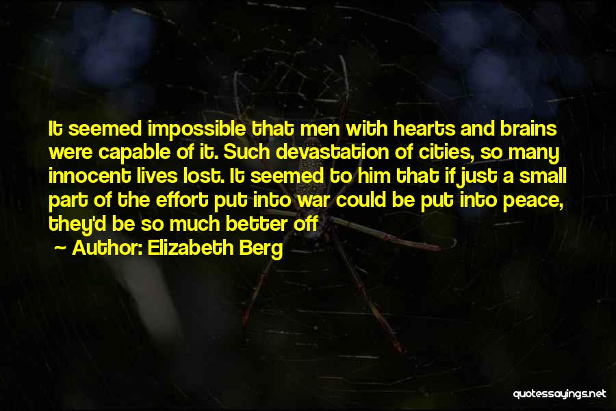 Elizabeth Berg Quotes: It Seemed Impossible That Men With Hearts And Brains Were Capable Of It. Such Devastation Of Cities, So Many Innocent