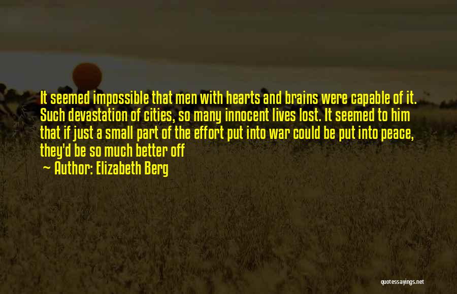 Elizabeth Berg Quotes: It Seemed Impossible That Men With Hearts And Brains Were Capable Of It. Such Devastation Of Cities, So Many Innocent