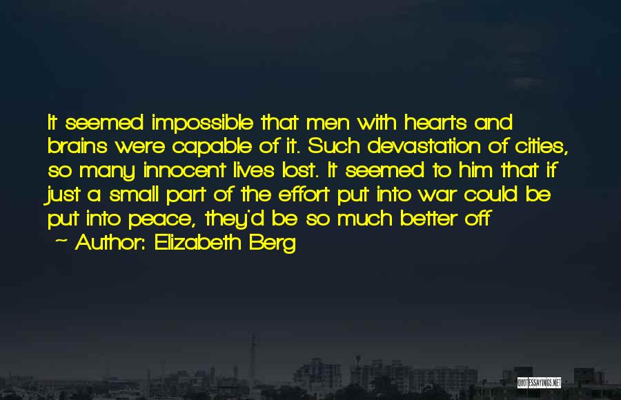 Elizabeth Berg Quotes: It Seemed Impossible That Men With Hearts And Brains Were Capable Of It. Such Devastation Of Cities, So Many Innocent