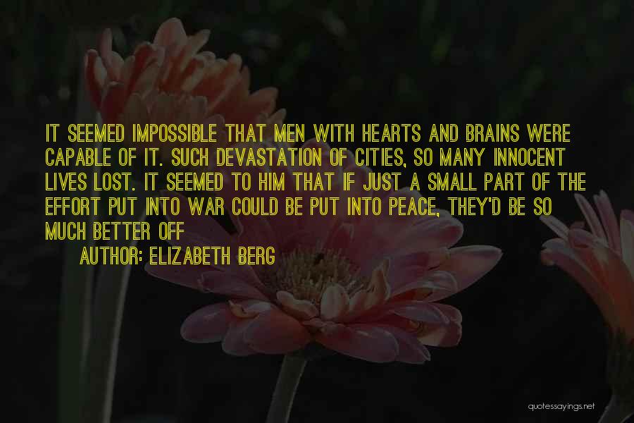 Elizabeth Berg Quotes: It Seemed Impossible That Men With Hearts And Brains Were Capable Of It. Such Devastation Of Cities, So Many Innocent