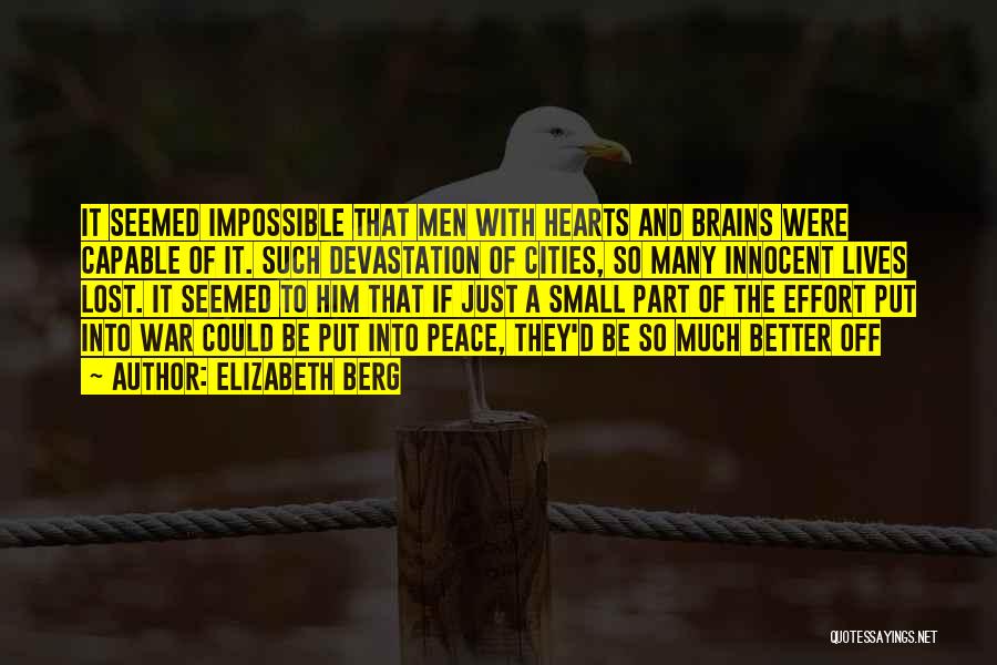 Elizabeth Berg Quotes: It Seemed Impossible That Men With Hearts And Brains Were Capable Of It. Such Devastation Of Cities, So Many Innocent