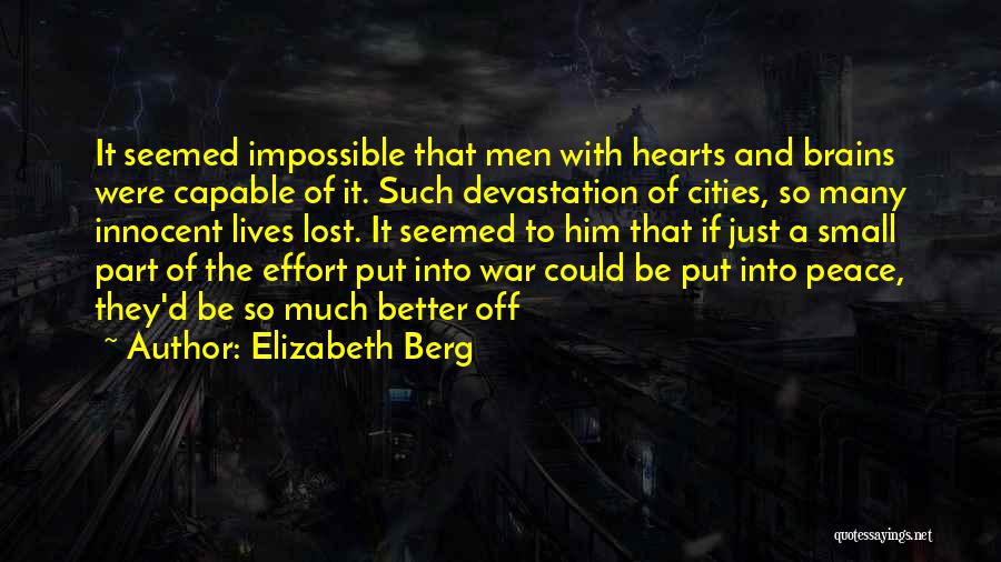 Elizabeth Berg Quotes: It Seemed Impossible That Men With Hearts And Brains Were Capable Of It. Such Devastation Of Cities, So Many Innocent