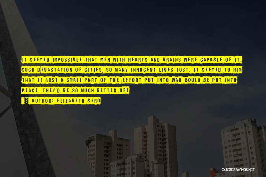 Elizabeth Berg Quotes: It Seemed Impossible That Men With Hearts And Brains Were Capable Of It. Such Devastation Of Cities, So Many Innocent