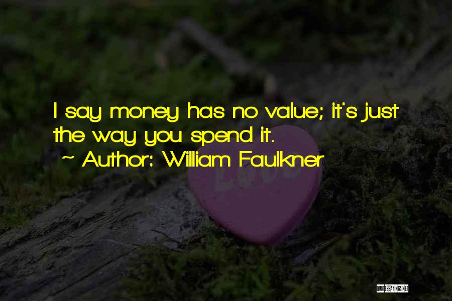 William Faulkner Quotes: I Say Money Has No Value; It's Just The Way You Spend It.