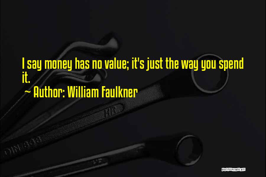 William Faulkner Quotes: I Say Money Has No Value; It's Just The Way You Spend It.