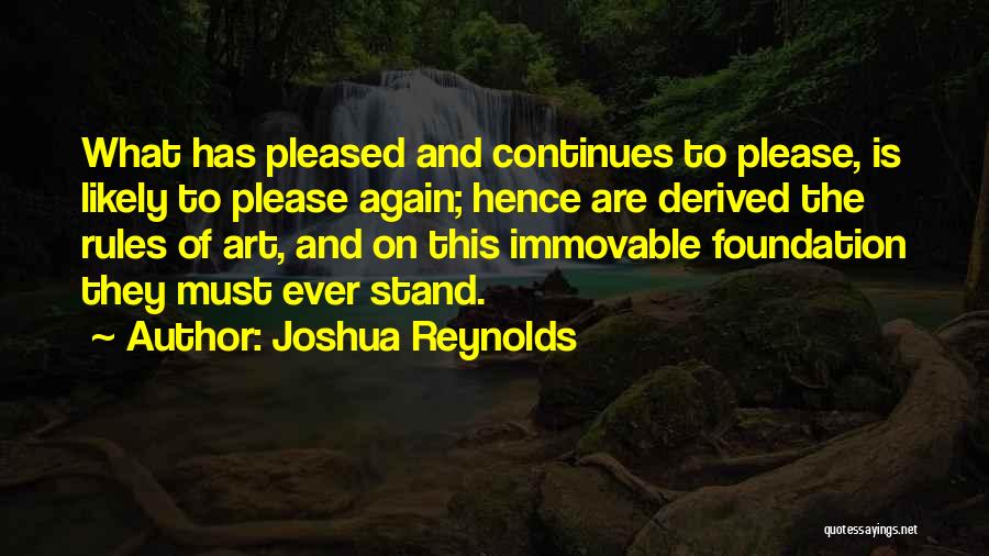 Joshua Reynolds Quotes: What Has Pleased And Continues To Please, Is Likely To Please Again; Hence Are Derived The Rules Of Art, And