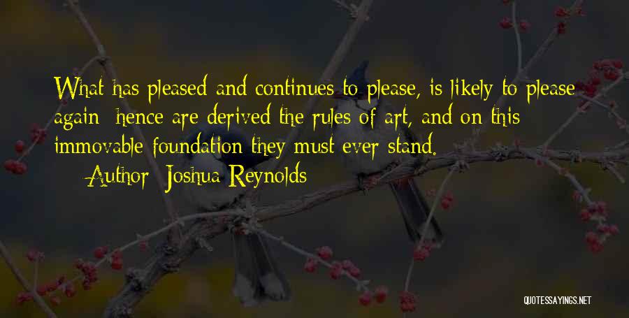 Joshua Reynolds Quotes: What Has Pleased And Continues To Please, Is Likely To Please Again; Hence Are Derived The Rules Of Art, And