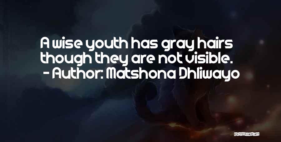 Matshona Dhliwayo Quotes: A Wise Youth Has Gray Hairs Though They Are Not Visible.