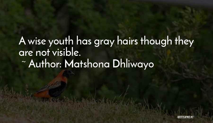 Matshona Dhliwayo Quotes: A Wise Youth Has Gray Hairs Though They Are Not Visible.
