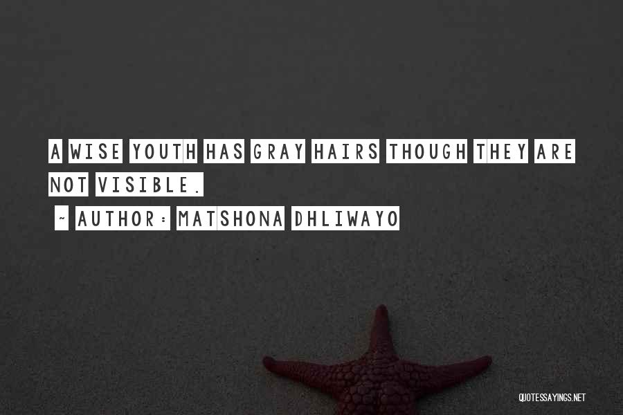 Matshona Dhliwayo Quotes: A Wise Youth Has Gray Hairs Though They Are Not Visible.