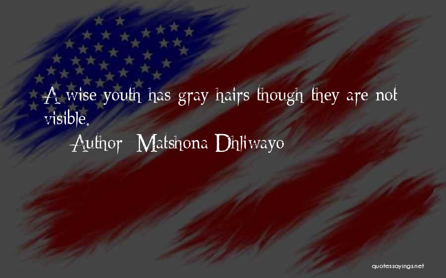 Matshona Dhliwayo Quotes: A Wise Youth Has Gray Hairs Though They Are Not Visible.