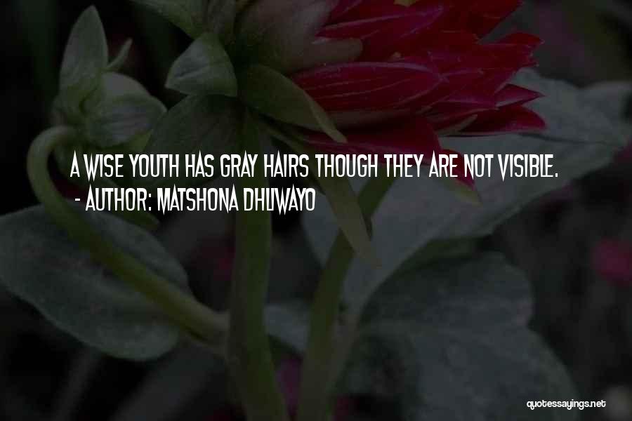 Matshona Dhliwayo Quotes: A Wise Youth Has Gray Hairs Though They Are Not Visible.