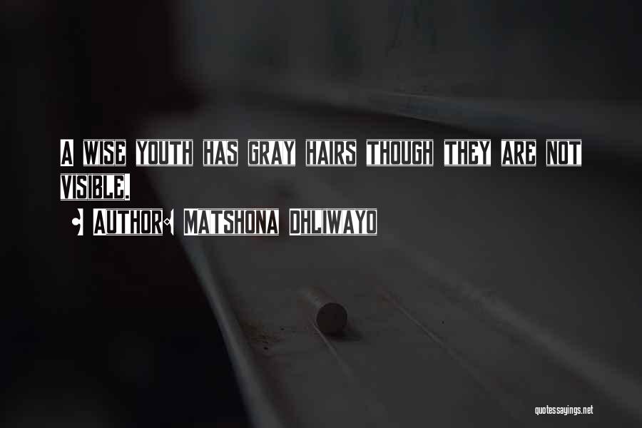 Matshona Dhliwayo Quotes: A Wise Youth Has Gray Hairs Though They Are Not Visible.