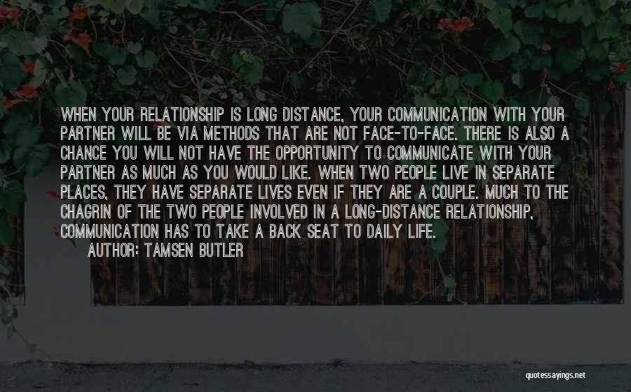 Tamsen Butler Quotes: When Your Relationship Is Long Distance, Your Communication With Your Partner Will Be Via Methods That Are Not Face-to-face. There