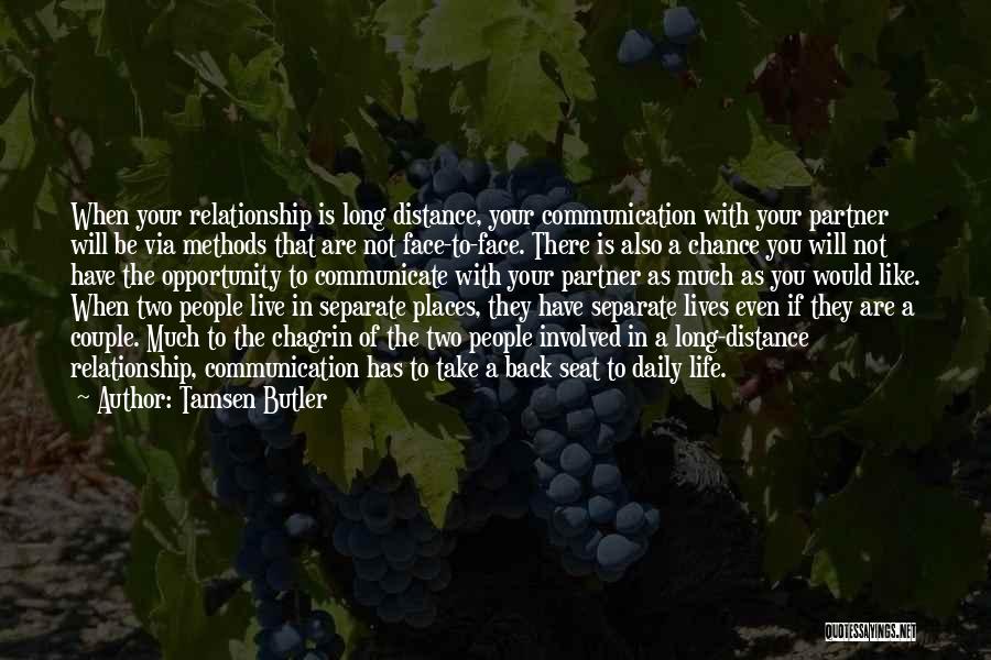 Tamsen Butler Quotes: When Your Relationship Is Long Distance, Your Communication With Your Partner Will Be Via Methods That Are Not Face-to-face. There