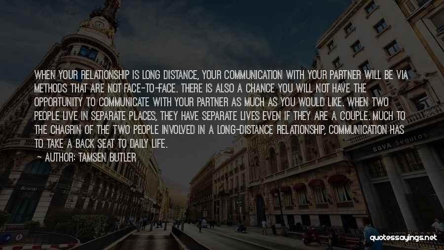 Tamsen Butler Quotes: When Your Relationship Is Long Distance, Your Communication With Your Partner Will Be Via Methods That Are Not Face-to-face. There