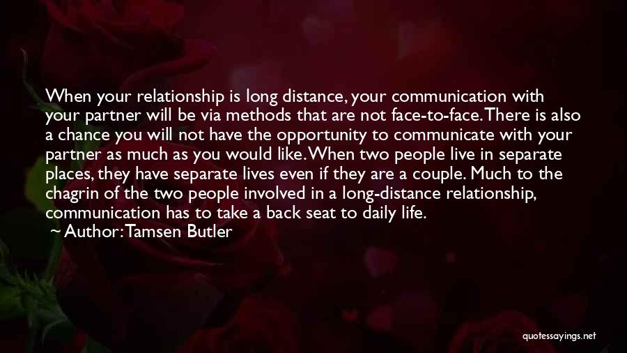 Tamsen Butler Quotes: When Your Relationship Is Long Distance, Your Communication With Your Partner Will Be Via Methods That Are Not Face-to-face. There
