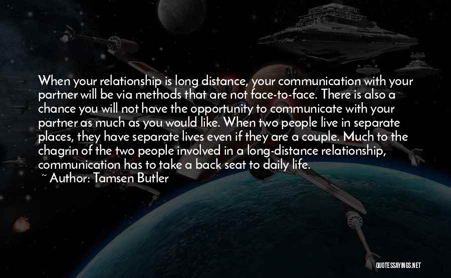 Tamsen Butler Quotes: When Your Relationship Is Long Distance, Your Communication With Your Partner Will Be Via Methods That Are Not Face-to-face. There