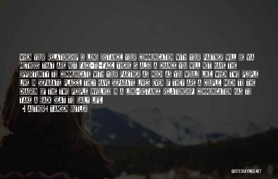 Tamsen Butler Quotes: When Your Relationship Is Long Distance, Your Communication With Your Partner Will Be Via Methods That Are Not Face-to-face. There