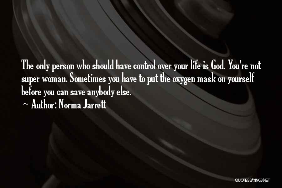 Norma Jarrett Quotes: The Only Person Who Should Have Control Over Your Life Is God. You're Not Super Woman. Sometimes You Have To