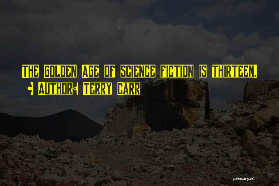 Terry Carr Quotes: The Golden Age Of Science Fiction Is Thirteen.