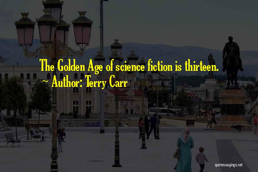 Terry Carr Quotes: The Golden Age Of Science Fiction Is Thirteen.