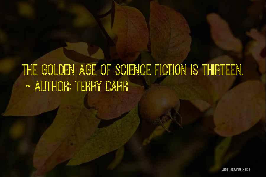 Terry Carr Quotes: The Golden Age Of Science Fiction Is Thirteen.