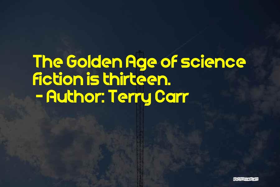 Terry Carr Quotes: The Golden Age Of Science Fiction Is Thirteen.