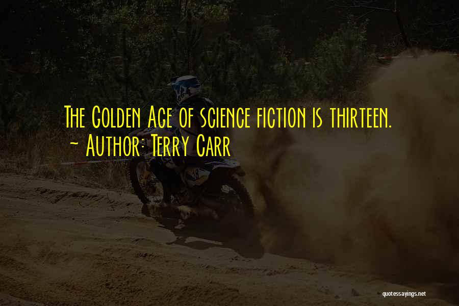Terry Carr Quotes: The Golden Age Of Science Fiction Is Thirteen.