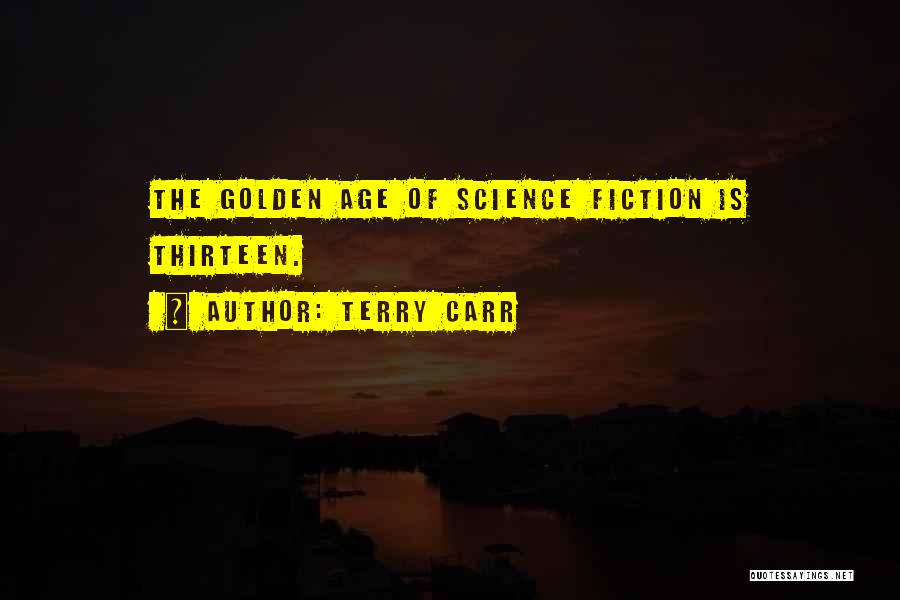 Terry Carr Quotes: The Golden Age Of Science Fiction Is Thirteen.