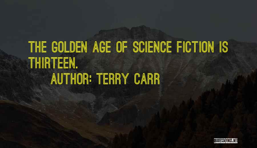 Terry Carr Quotes: The Golden Age Of Science Fiction Is Thirteen.