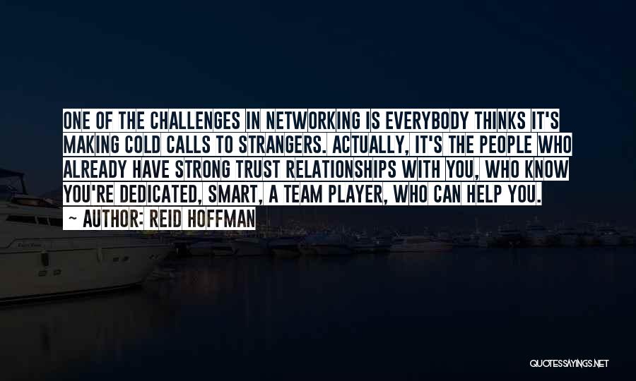 Reid Hoffman Quotes: One Of The Challenges In Networking Is Everybody Thinks It's Making Cold Calls To Strangers. Actually, It's The People Who