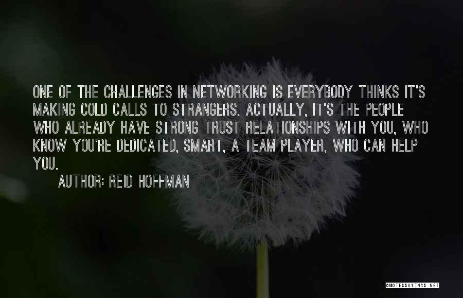 Reid Hoffman Quotes: One Of The Challenges In Networking Is Everybody Thinks It's Making Cold Calls To Strangers. Actually, It's The People Who