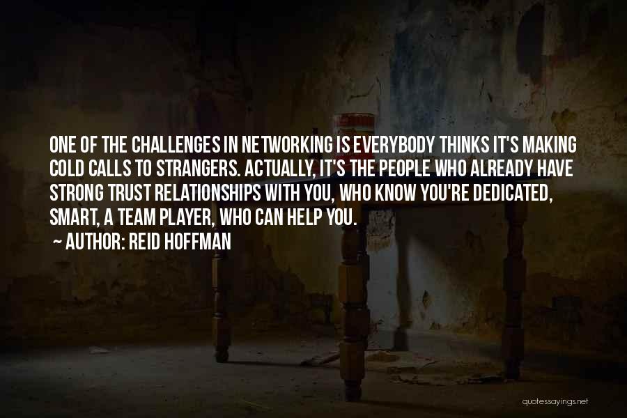 Reid Hoffman Quotes: One Of The Challenges In Networking Is Everybody Thinks It's Making Cold Calls To Strangers. Actually, It's The People Who