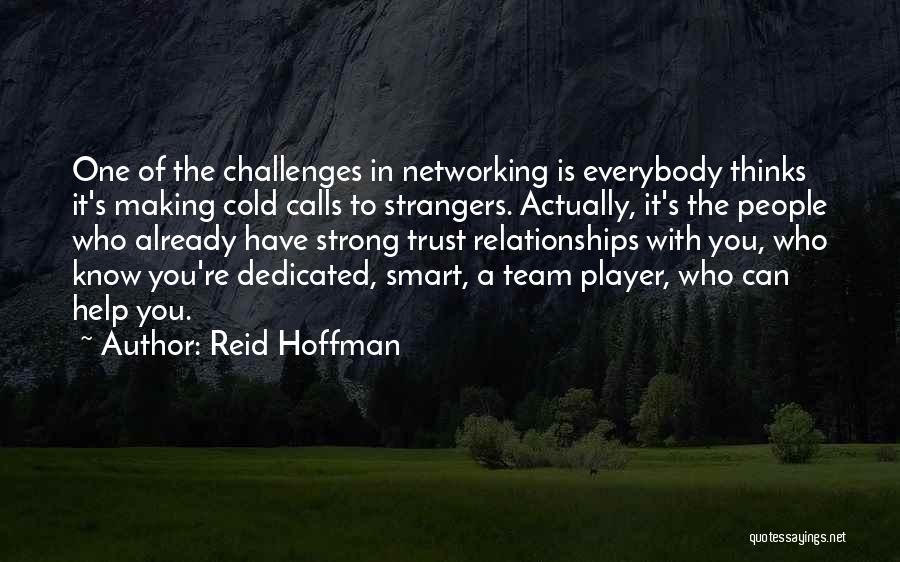 Reid Hoffman Quotes: One Of The Challenges In Networking Is Everybody Thinks It's Making Cold Calls To Strangers. Actually, It's The People Who