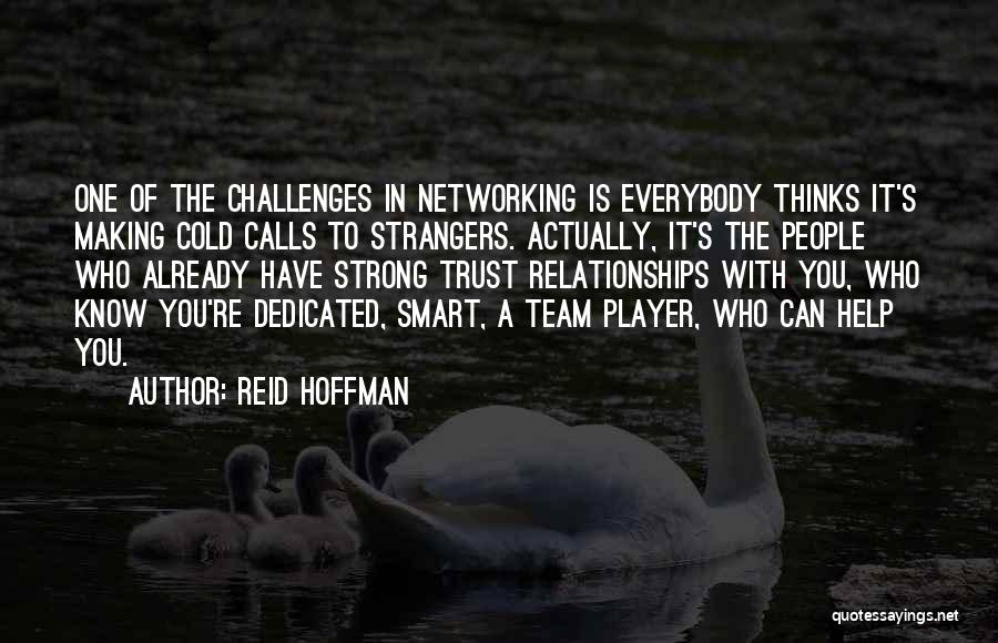 Reid Hoffman Quotes: One Of The Challenges In Networking Is Everybody Thinks It's Making Cold Calls To Strangers. Actually, It's The People Who