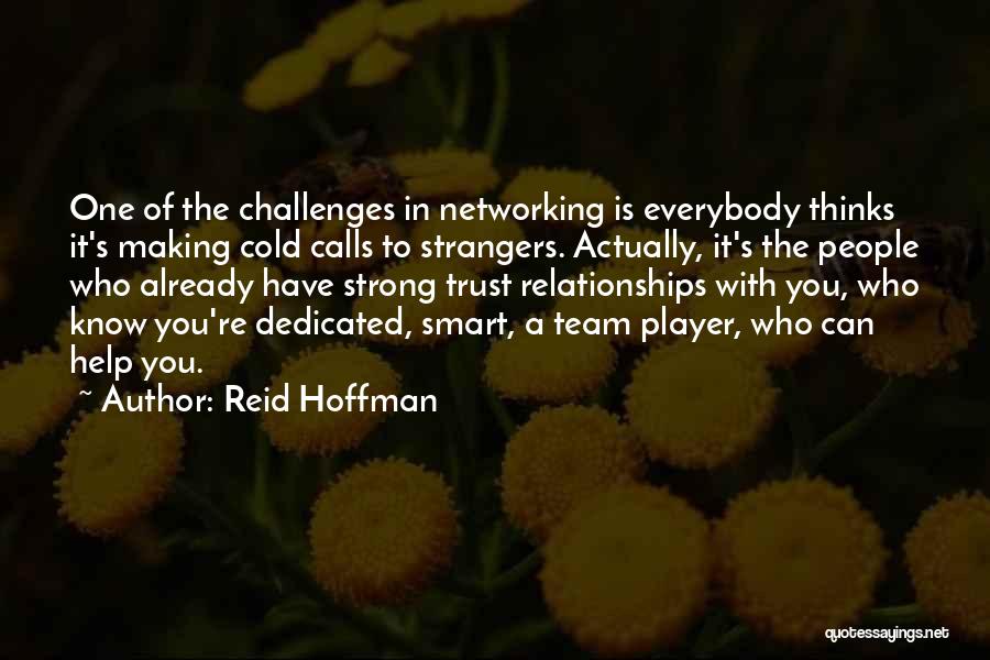 Reid Hoffman Quotes: One Of The Challenges In Networking Is Everybody Thinks It's Making Cold Calls To Strangers. Actually, It's The People Who