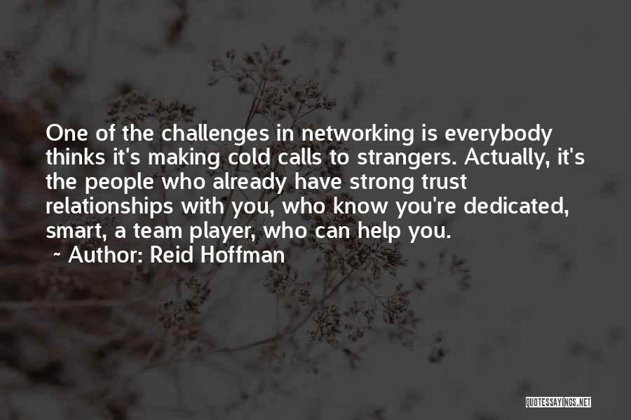 Reid Hoffman Quotes: One Of The Challenges In Networking Is Everybody Thinks It's Making Cold Calls To Strangers. Actually, It's The People Who