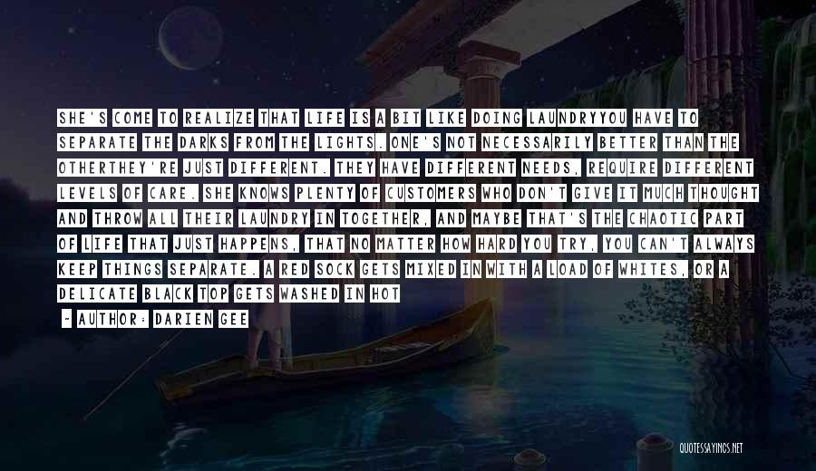 Darien Gee Quotes: She's Come To Realize That Life Is A Bit Like Doing Laundryyou Have To Separate The Darks From The Lights.