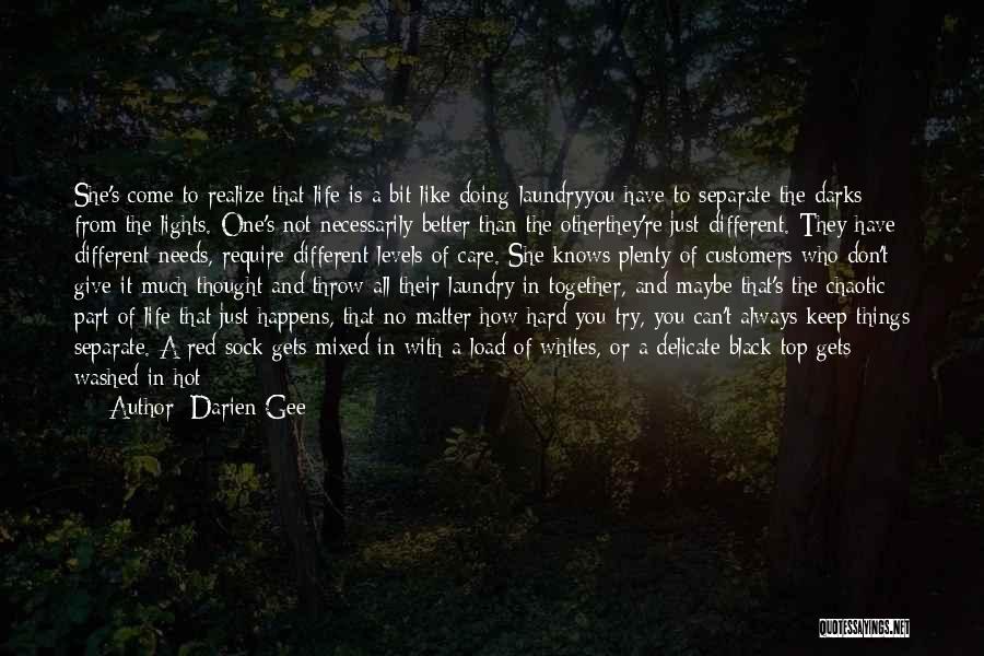 Darien Gee Quotes: She's Come To Realize That Life Is A Bit Like Doing Laundryyou Have To Separate The Darks From The Lights.