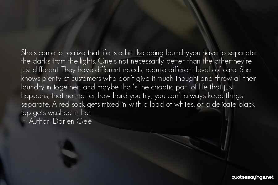 Darien Gee Quotes: She's Come To Realize That Life Is A Bit Like Doing Laundryyou Have To Separate The Darks From The Lights.