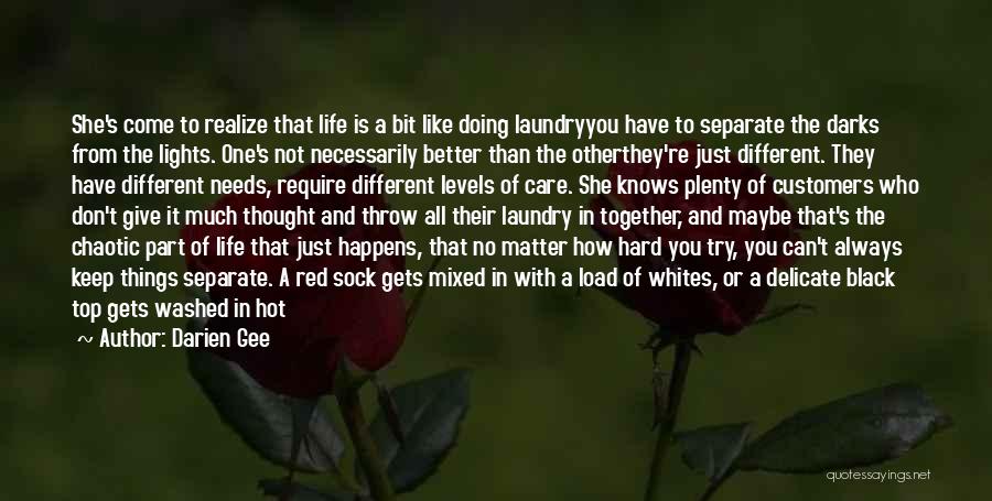 Darien Gee Quotes: She's Come To Realize That Life Is A Bit Like Doing Laundryyou Have To Separate The Darks From The Lights.