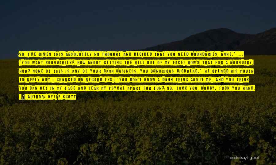 Kylie Scott Quotes: So, I've Given This Absolutely No Thought And Decided That You Need Boundaries, Anne. ... You Want Boundaries? How About