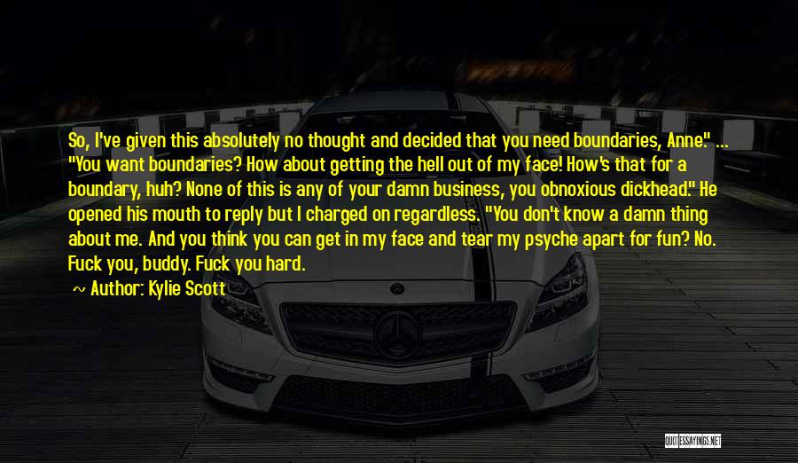 Kylie Scott Quotes: So, I've Given This Absolutely No Thought And Decided That You Need Boundaries, Anne. ... You Want Boundaries? How About